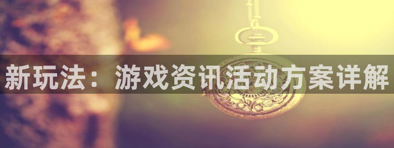 长征娱乐平台：新玩法：游戏资讯活动方案详解