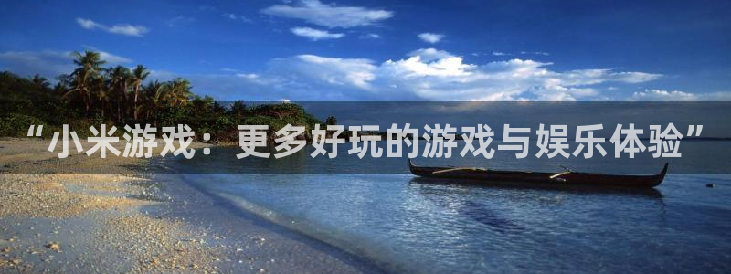 长征娱乐手机网页版登录：“小米游戏：更多好玩的游戏与娱乐体验