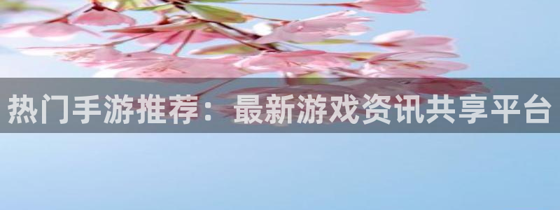 长征娱乐网页登录入口：热门手游推荐：最新游戏资讯共享平台