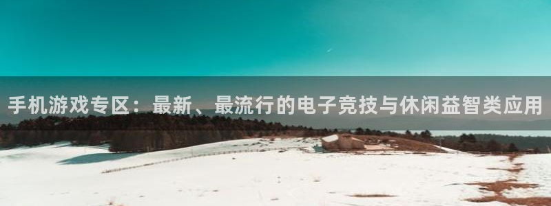 沐春长征娱乐：手机游戏专区：最新、最流行的电子竞技与休闲益智