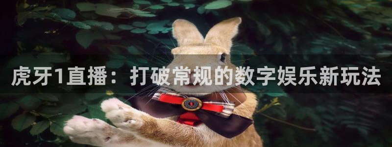 88看球nba线上直播：虎牙1直播：打破常规的数字娱乐新玩法